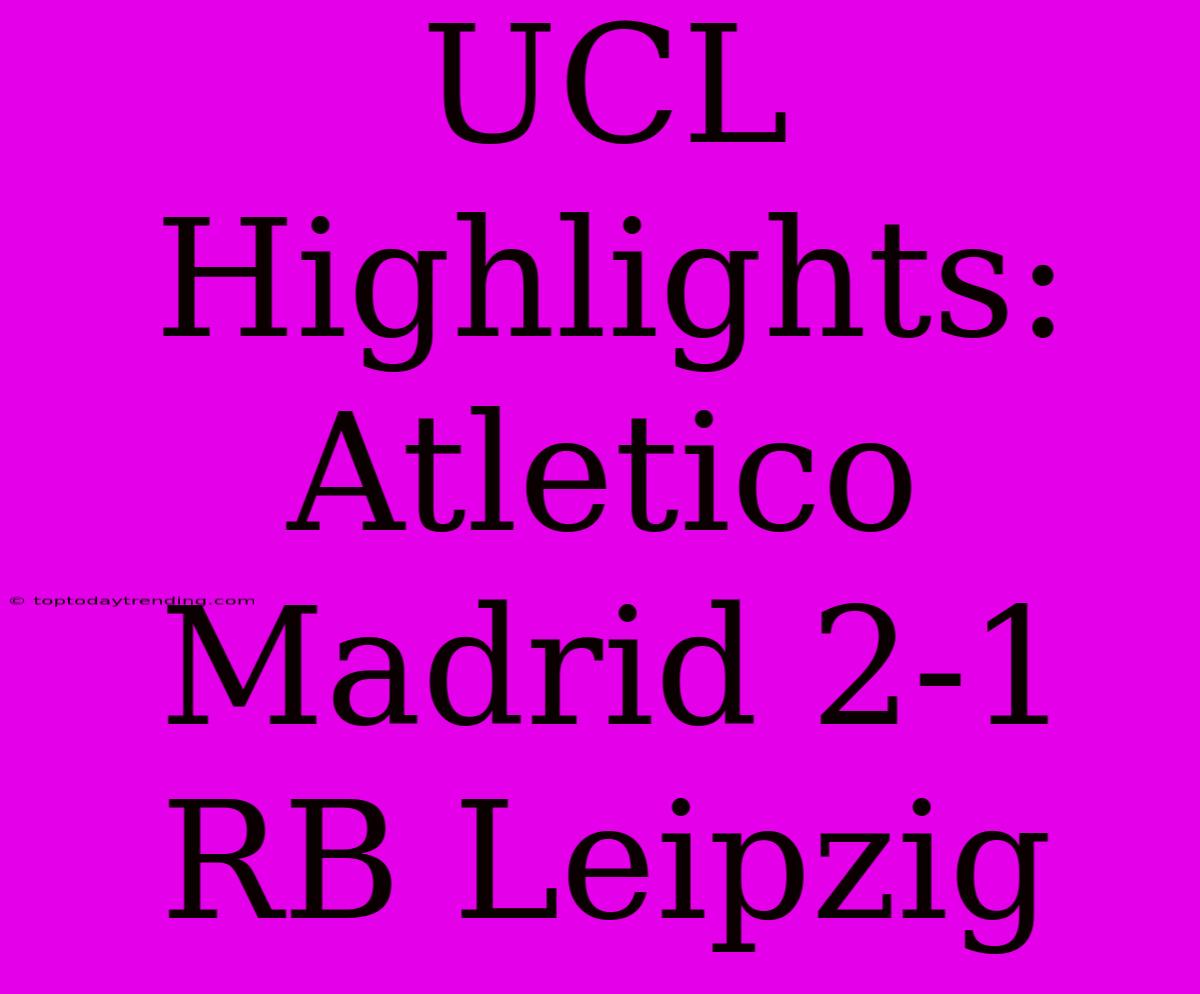 UCL Highlights: Atletico Madrid 2-1 RB Leipzig