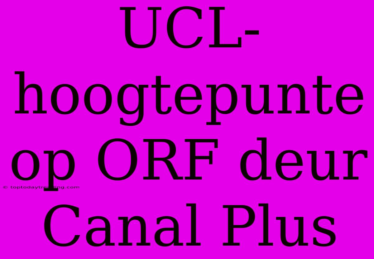 UCL-hoogtepunte Op ORF Deur Canal Plus