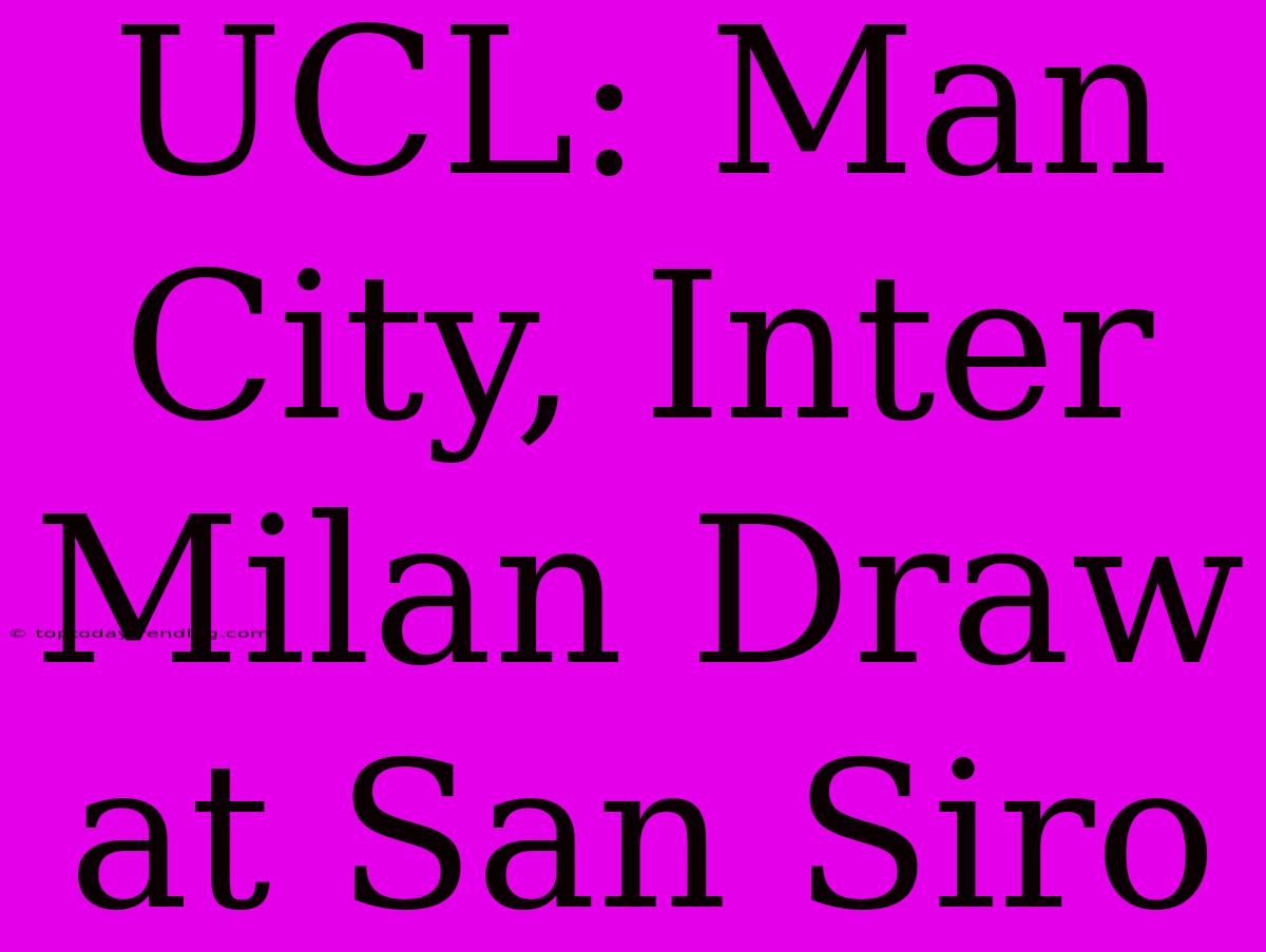 UCL: Man City, Inter Milan Draw At San Siro