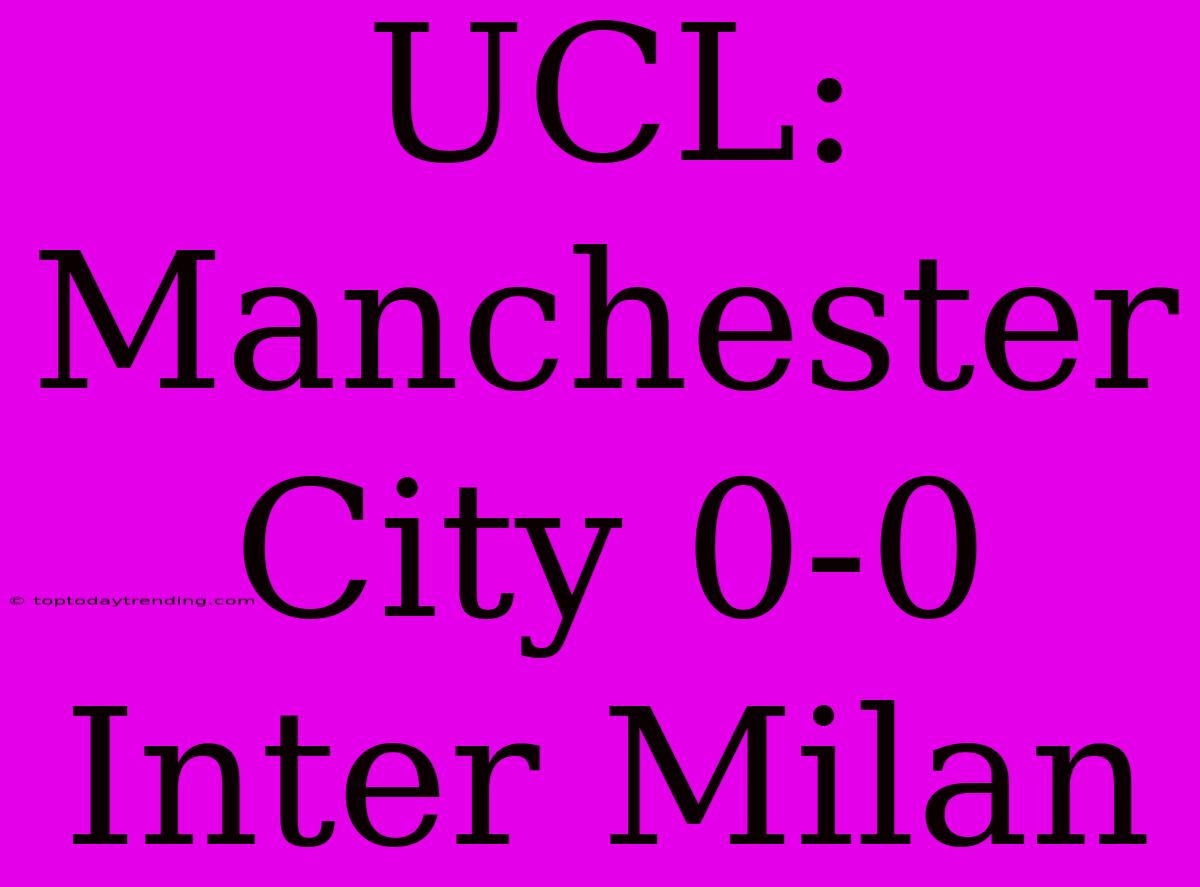 UCL: Manchester City 0-0 Inter Milan