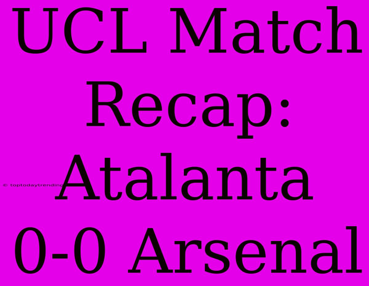 UCL Match Recap: Atalanta 0-0 Arsenal