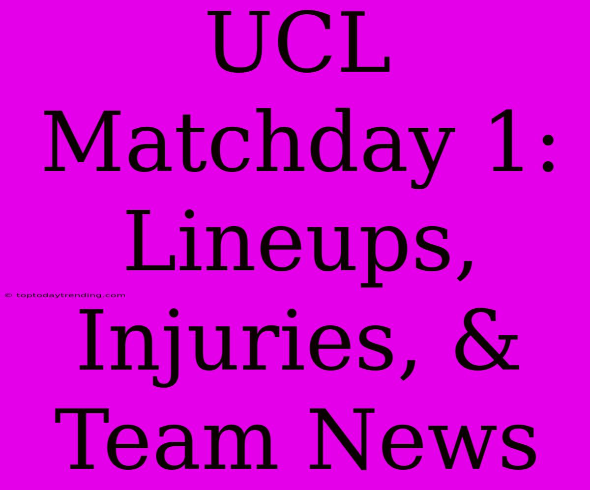 UCL Matchday 1: Lineups, Injuries, & Team News