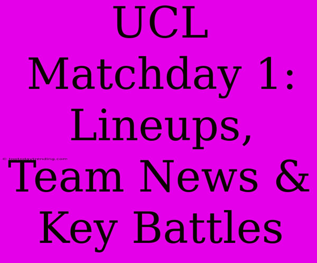 UCL Matchday 1: Lineups, Team News & Key Battles