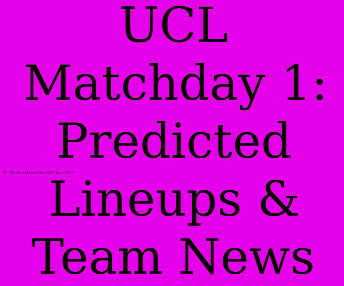 UCL Matchday 1: Predicted Lineups & Team News