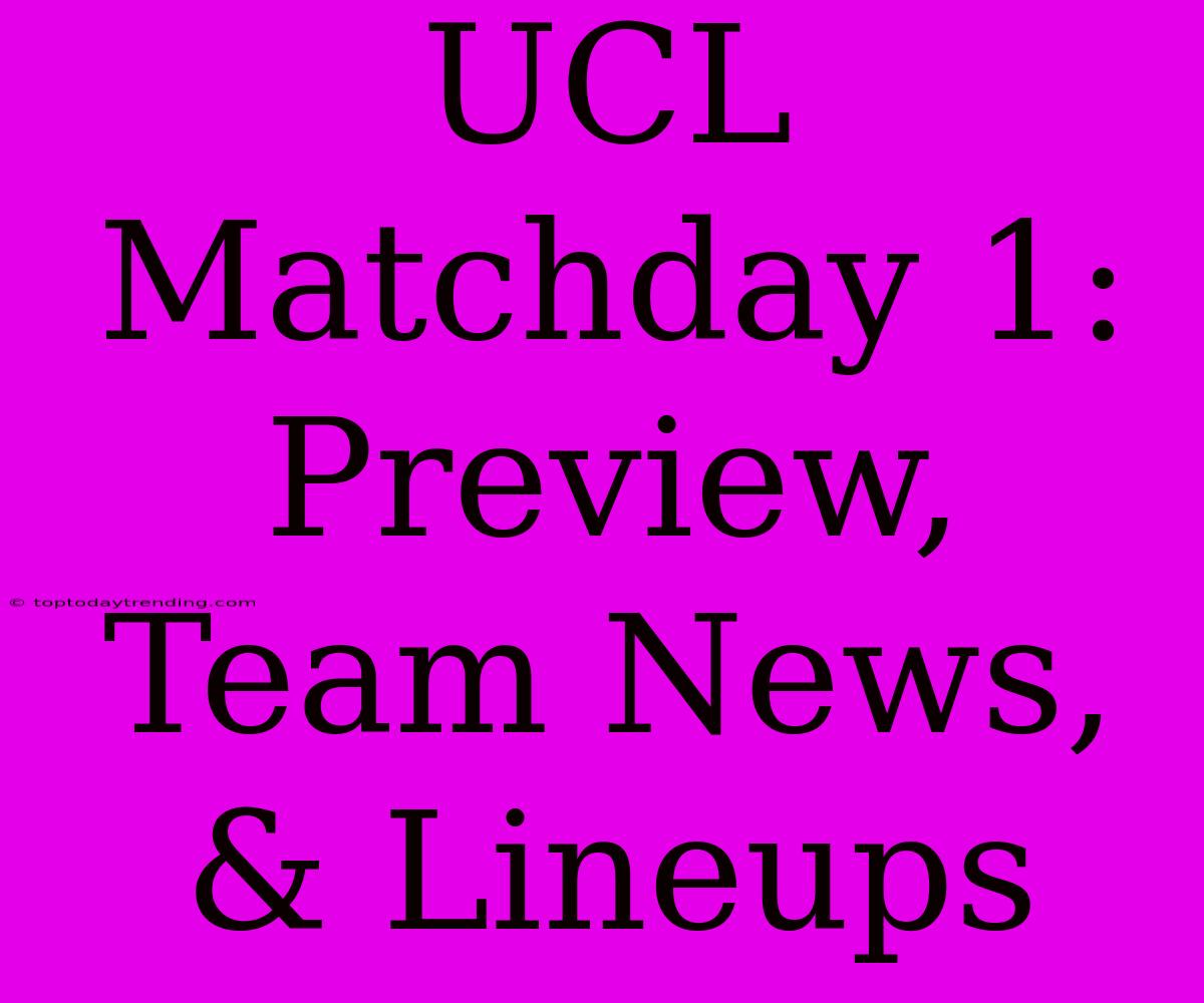 UCL Matchday 1: Preview, Team News, & Lineups