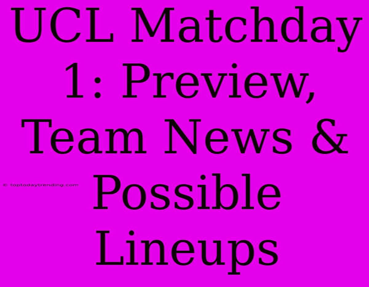 UCL Matchday 1: Preview, Team News & Possible Lineups