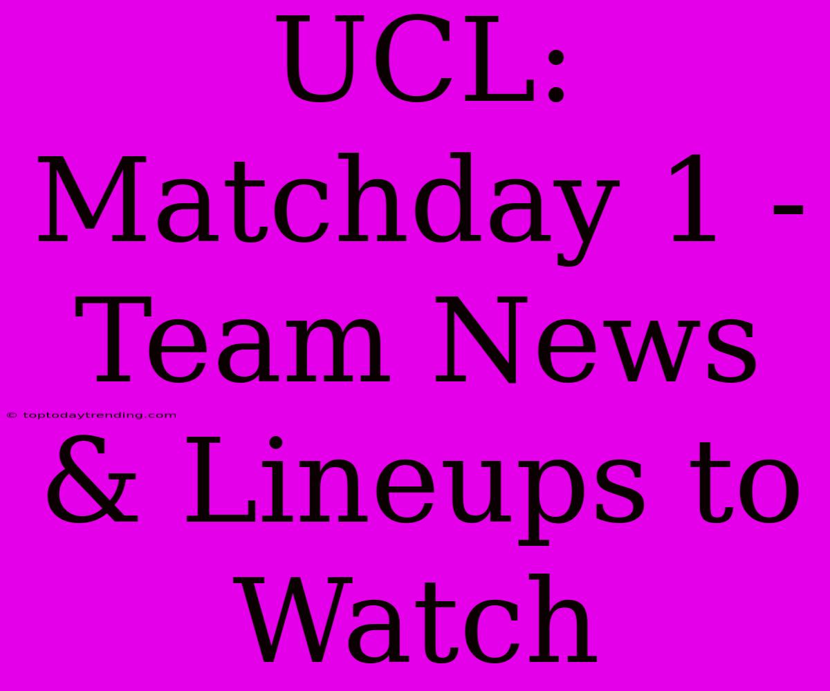 UCL: Matchday 1 - Team News & Lineups To Watch