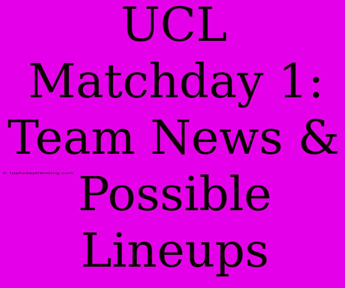 UCL Matchday 1: Team News & Possible Lineups