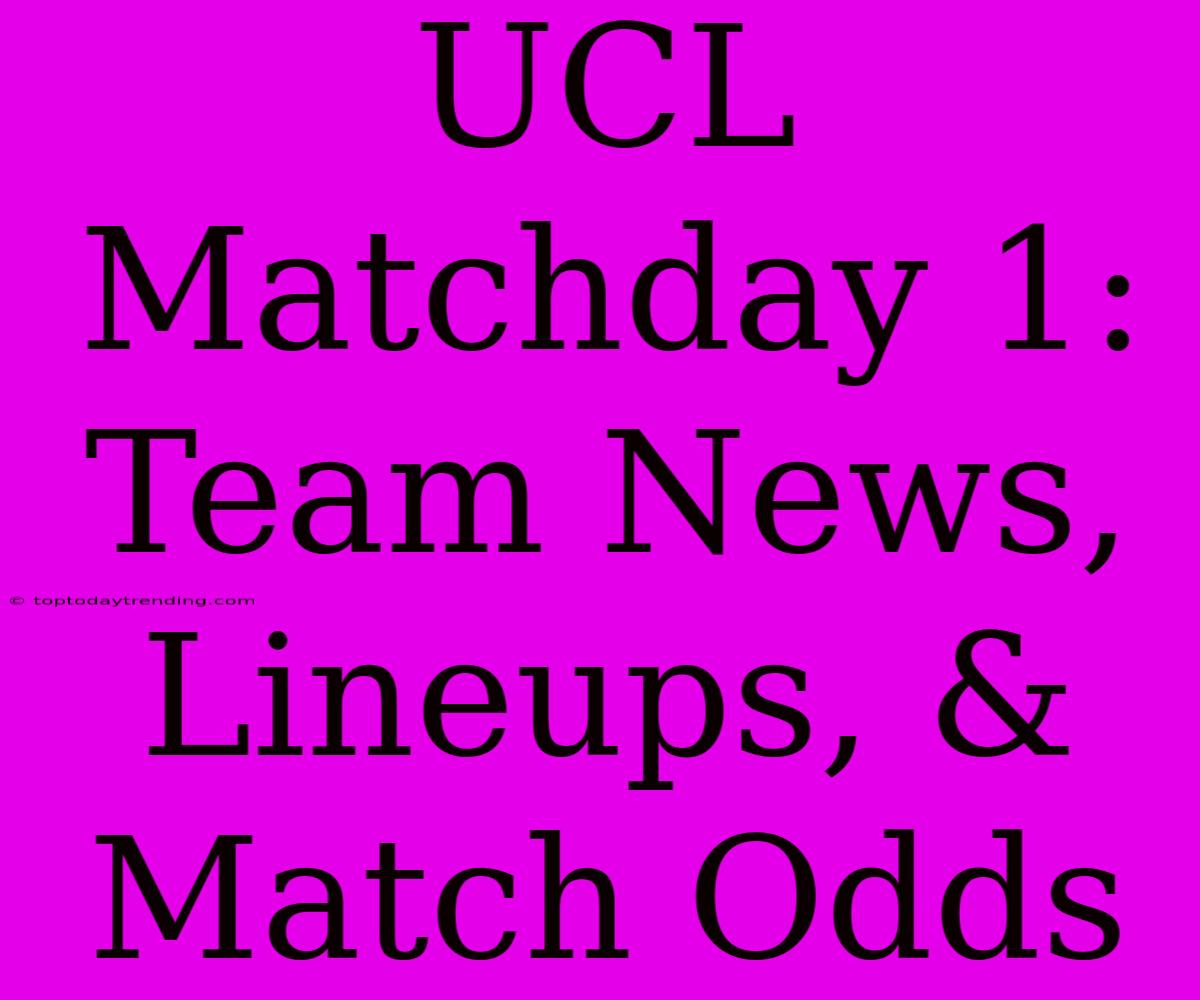 UCL Matchday 1: Team News, Lineups, & Match Odds