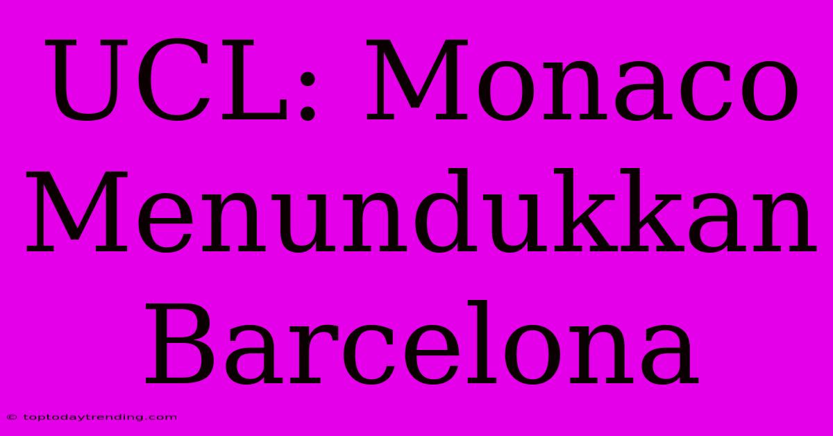 UCL: Monaco Menundukkan Barcelona