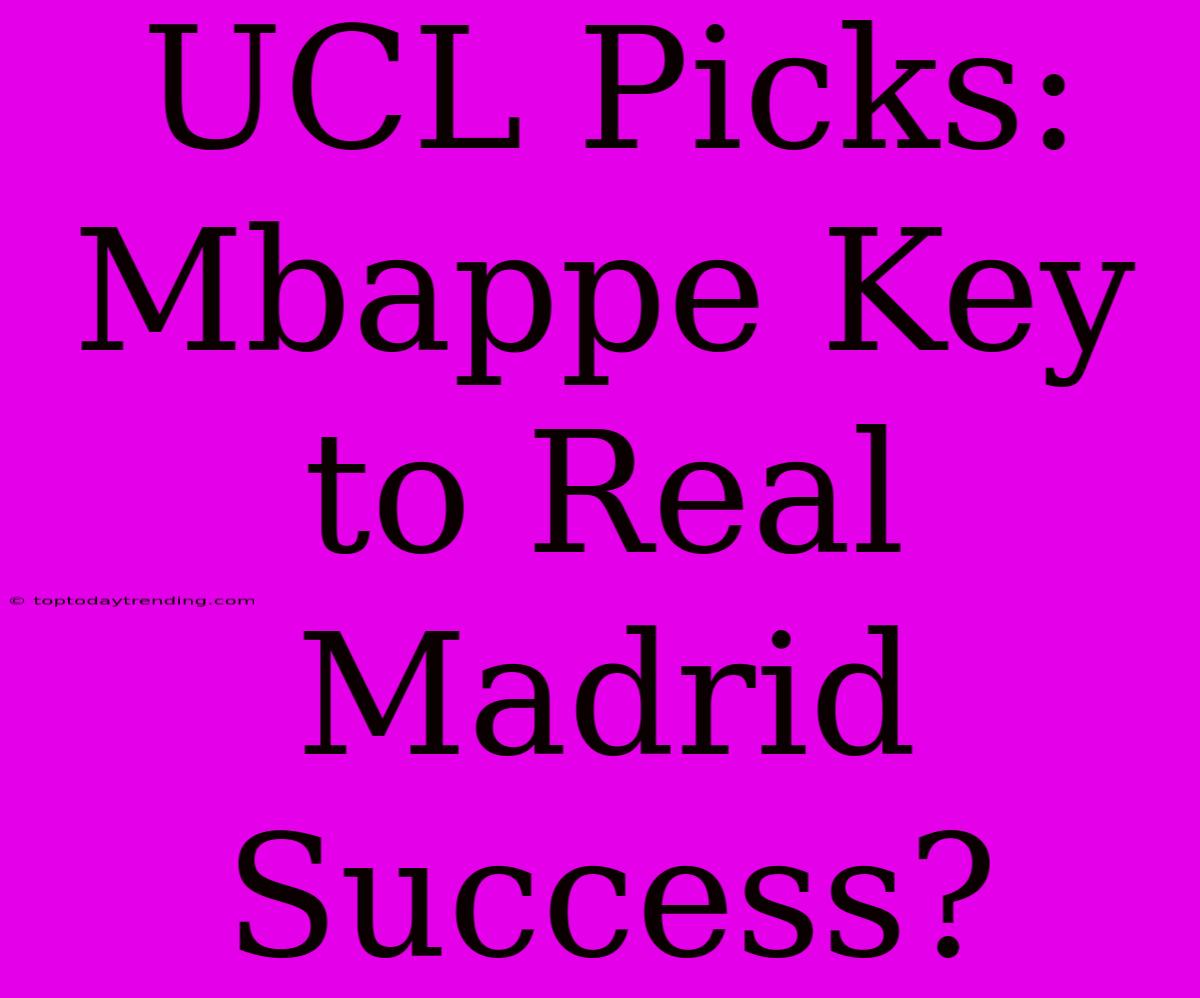 UCL Picks: Mbappe Key To Real Madrid Success?