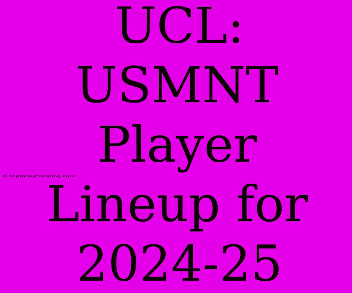 UCL: USMNT Player Lineup For 2024-25