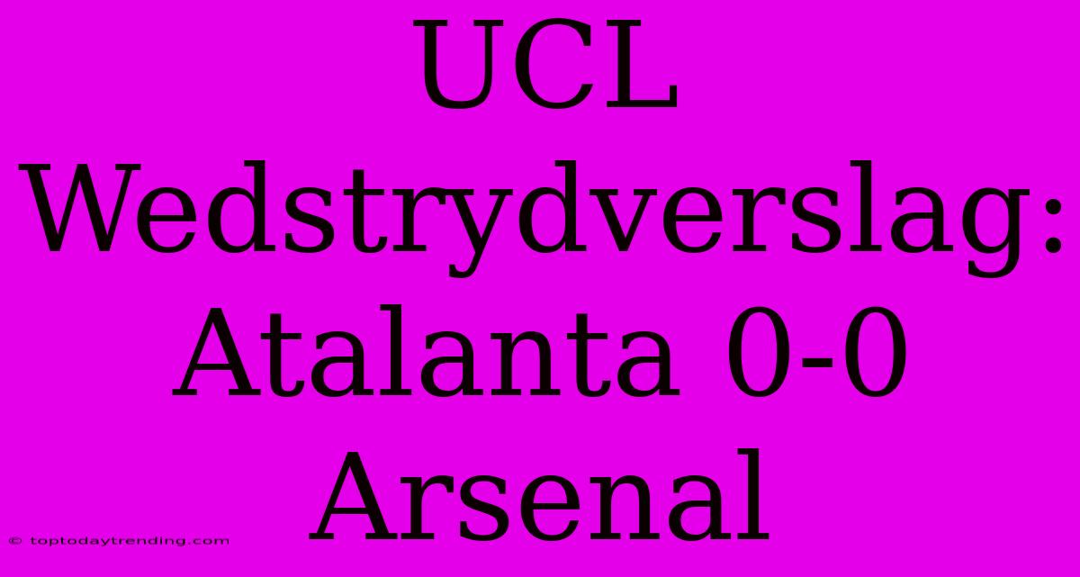 UCL Wedstrydverslag: Atalanta 0-0 Arsenal