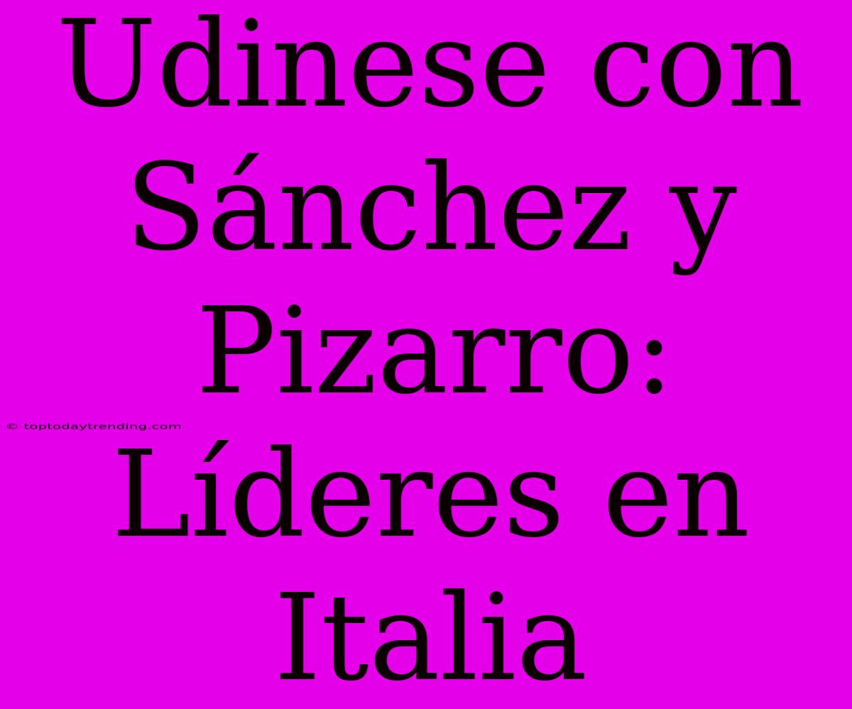 Udinese Con Sánchez Y Pizarro: Líderes En Italia