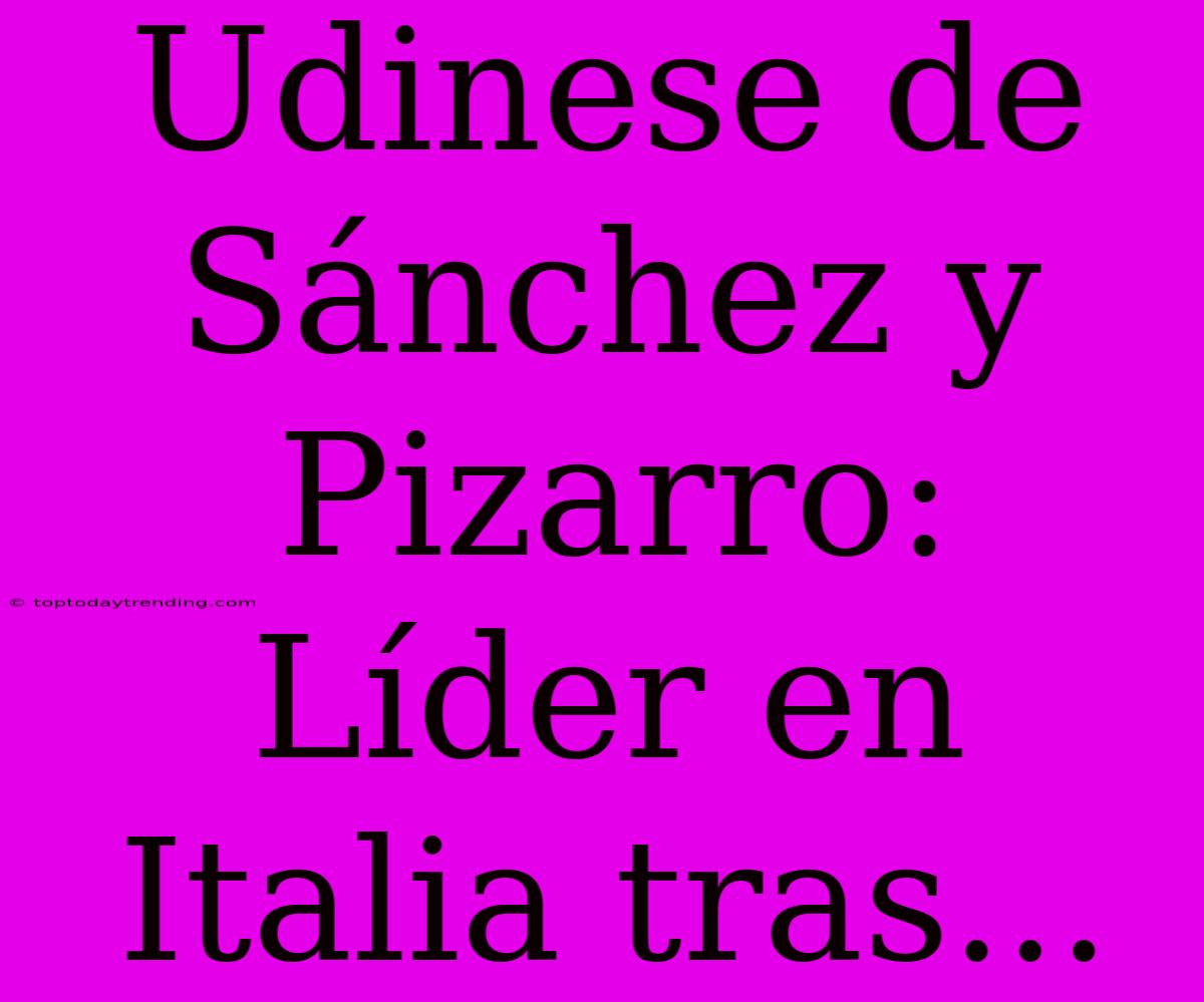 Udinese De Sánchez Y Pizarro: Líder En Italia Tras...