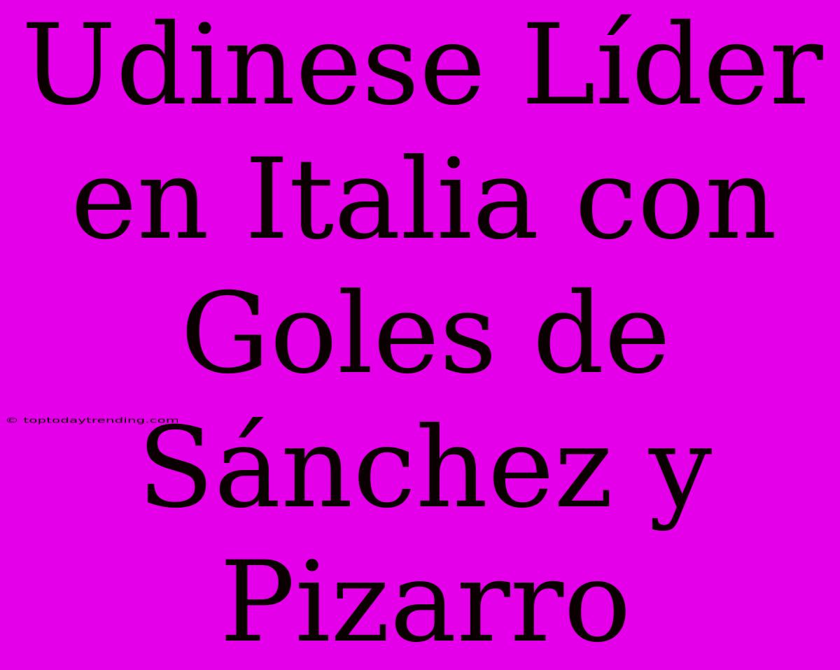 Udinese Líder En Italia Con Goles De Sánchez Y Pizarro