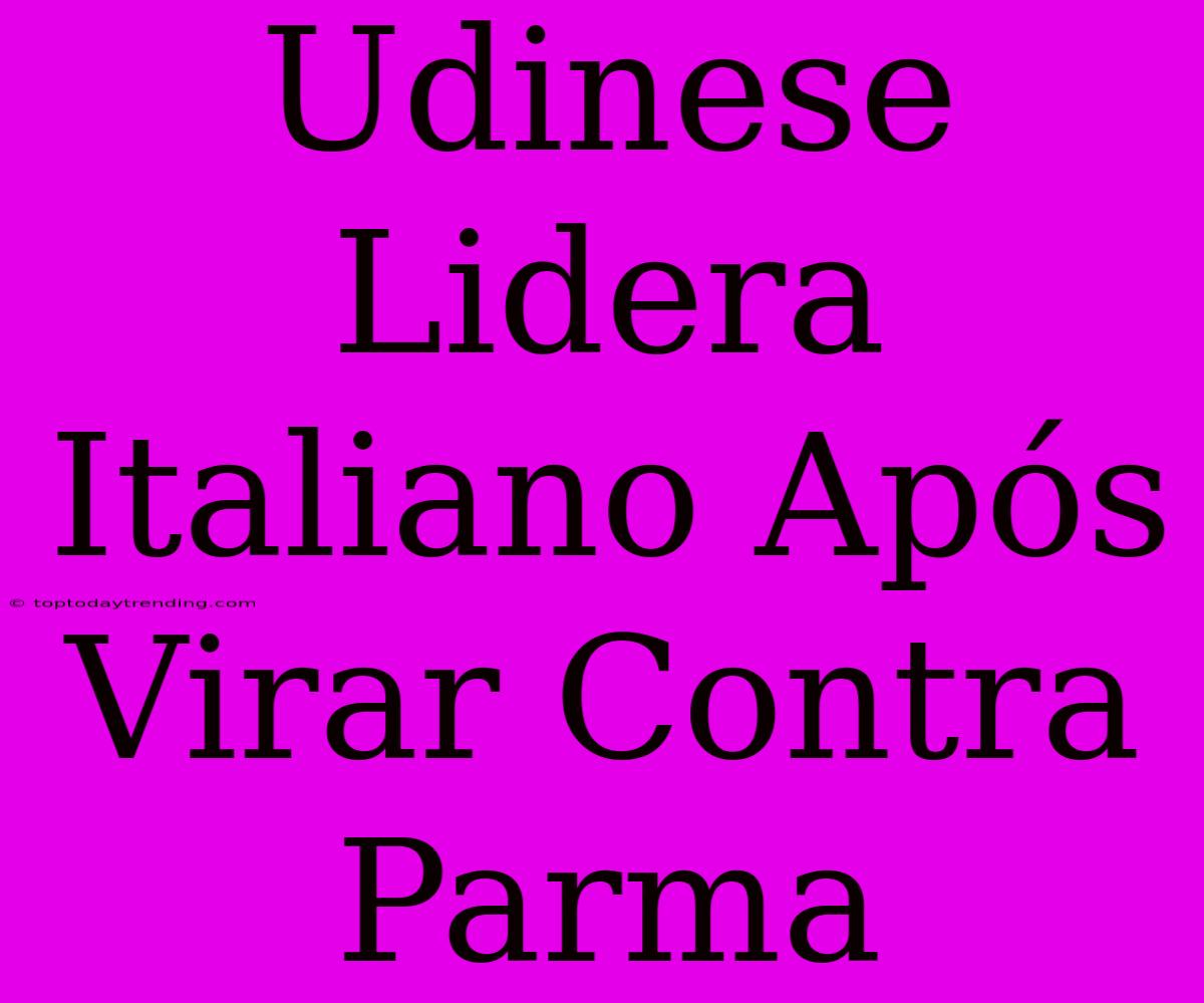 Udinese Lidera Italiano Após Virar Contra Parma