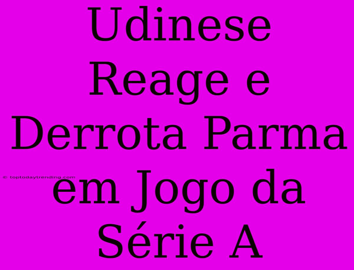 Udinese Reage E Derrota Parma Em Jogo Da Série A