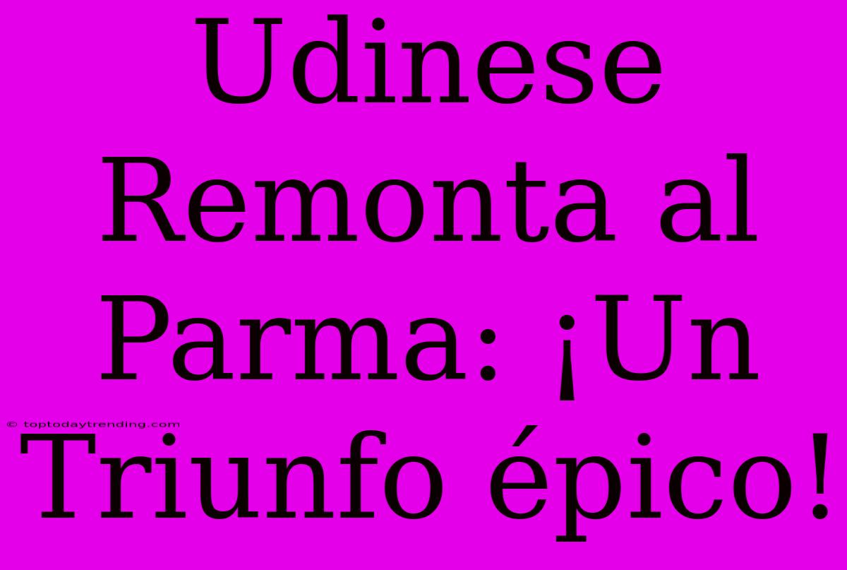 Udinese Remonta Al Parma: ¡Un Triunfo Épico!