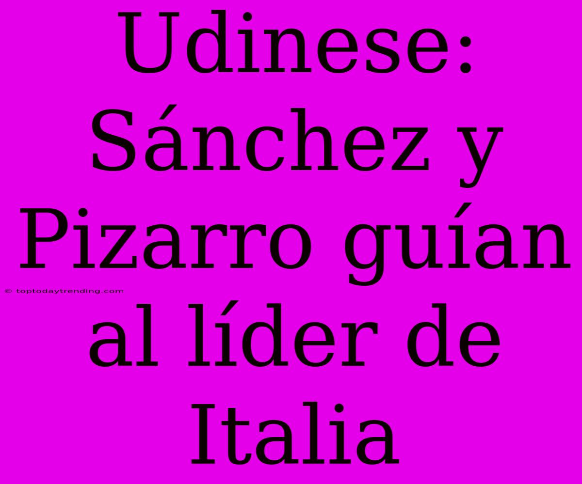 Udinese: Sánchez Y Pizarro Guían Al Líder De Italia