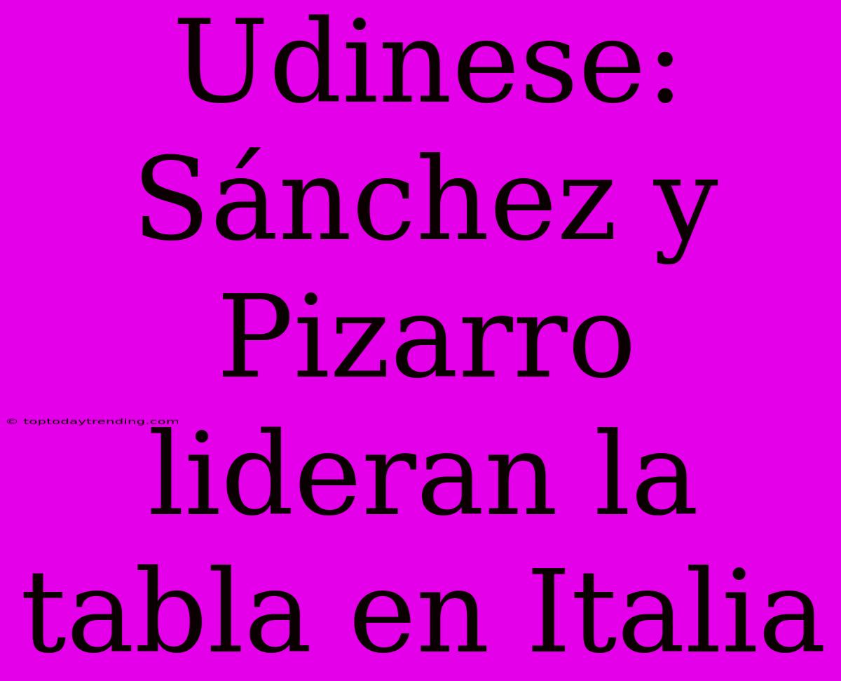 Udinese: Sánchez Y Pizarro Lideran La Tabla En Italia