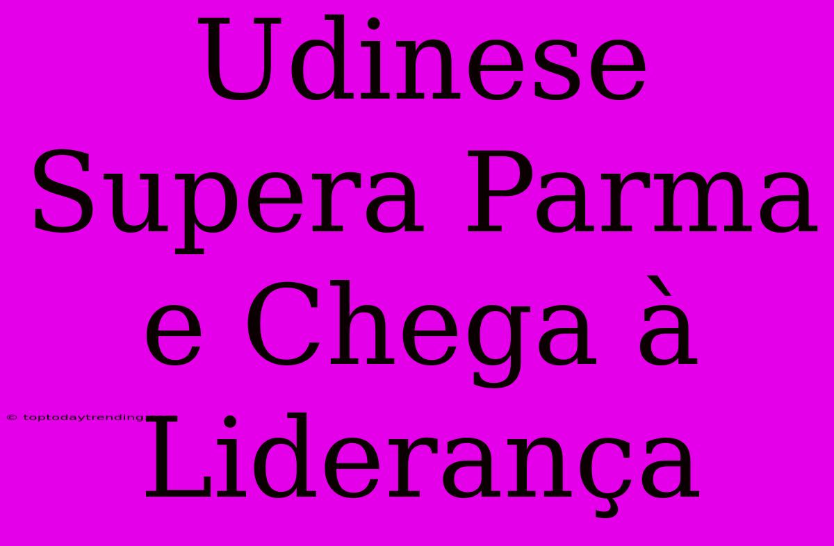 Udinese Supera Parma E Chega À Liderança