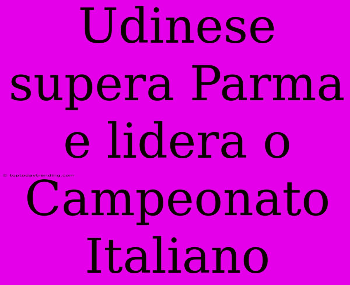 Udinese Supera Parma E Lidera O Campeonato Italiano