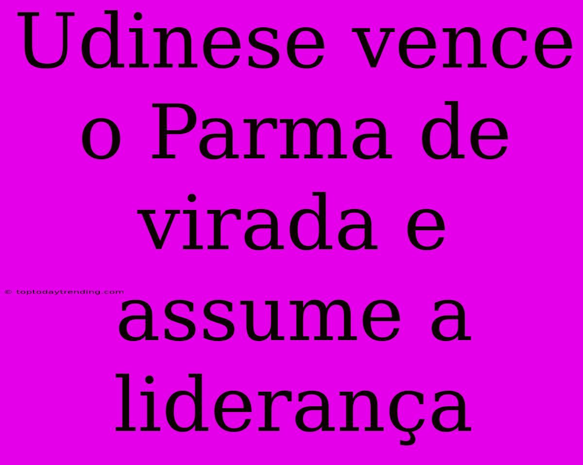 Udinese Vence O Parma De Virada E Assume A Liderança