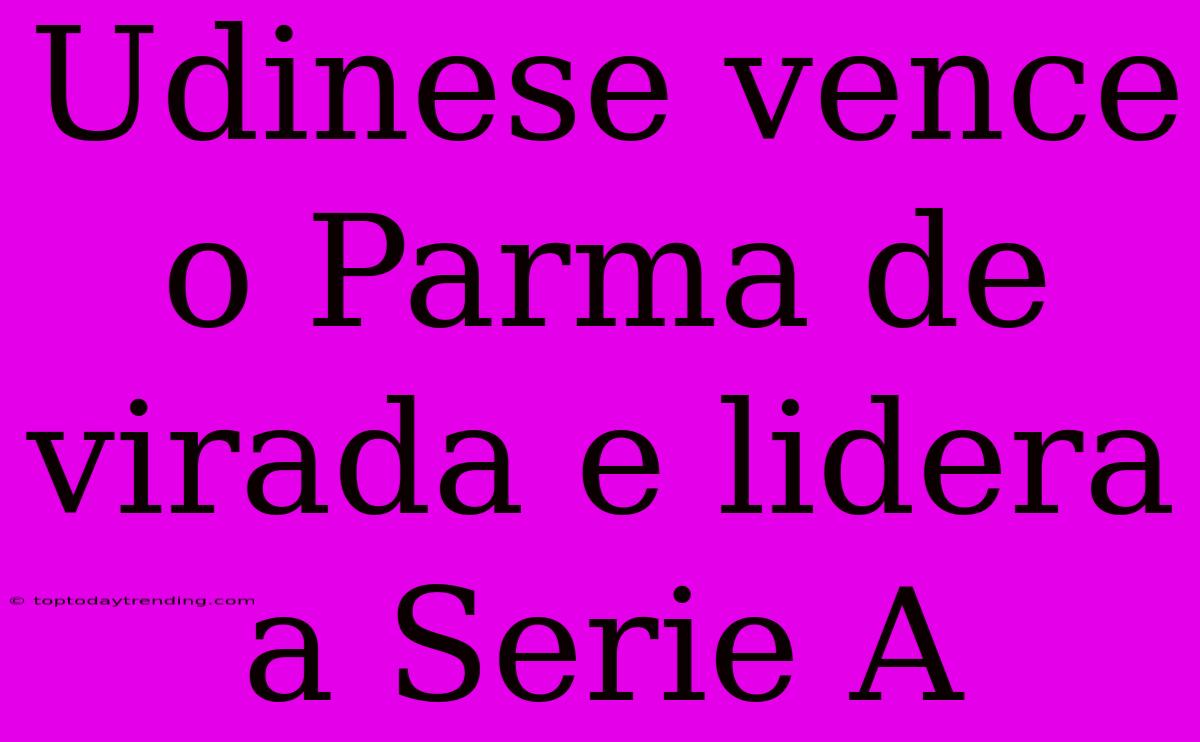 Udinese Vence O Parma De Virada E Lidera A Serie A