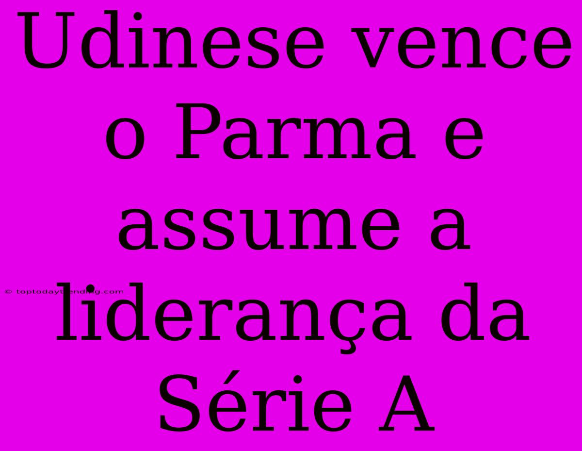 Udinese Vence O Parma E Assume A Liderança Da Série A