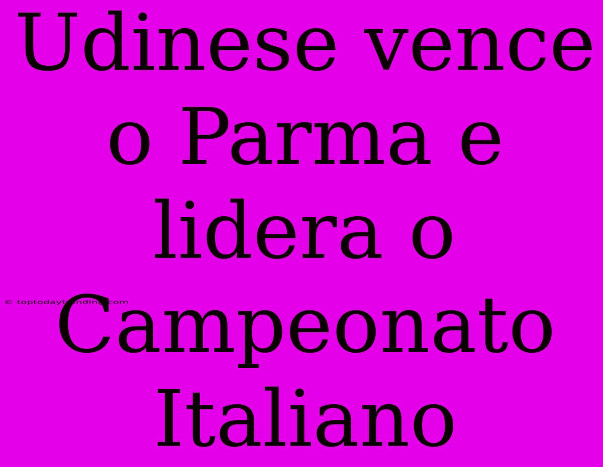 Udinese Vence O Parma E Lidera O Campeonato Italiano