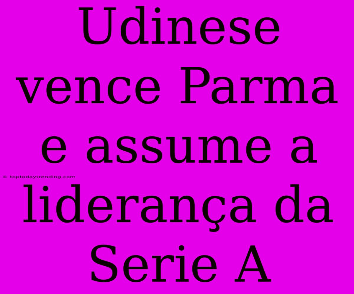 Udinese Vence Parma E Assume A Liderança Da Serie A