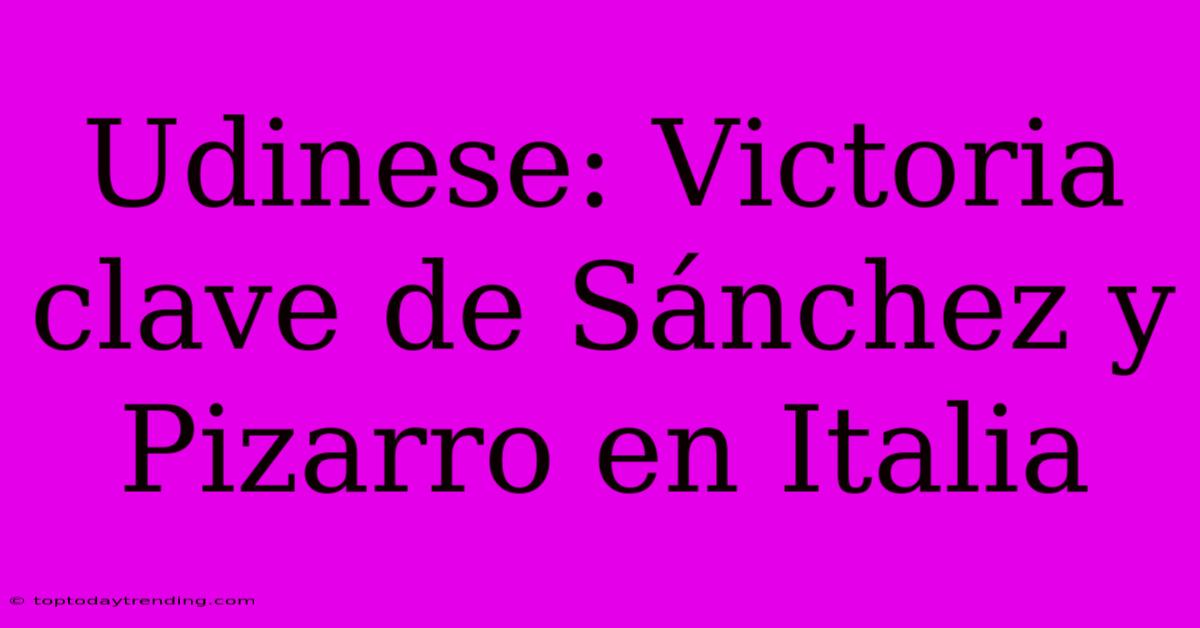 Udinese: Victoria Clave De Sánchez Y Pizarro En Italia