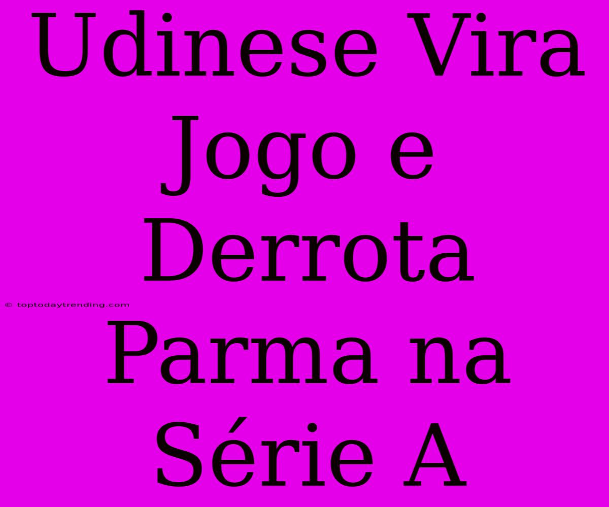 Udinese Vira Jogo E Derrota Parma Na Série A