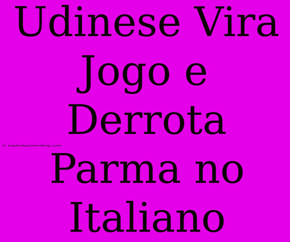 Udinese Vira Jogo E Derrota Parma No Italiano