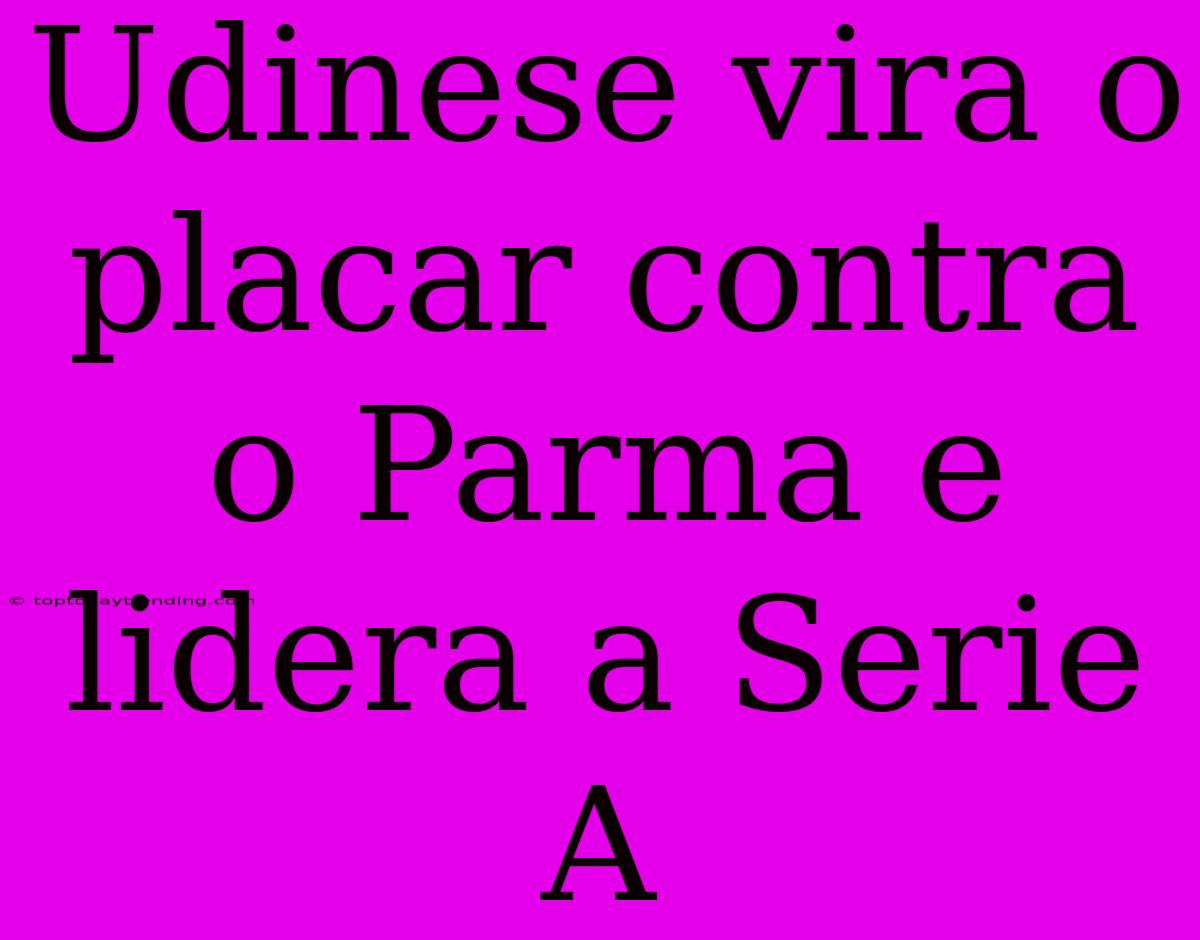 Udinese Vira O Placar Contra O Parma E Lidera A Serie A