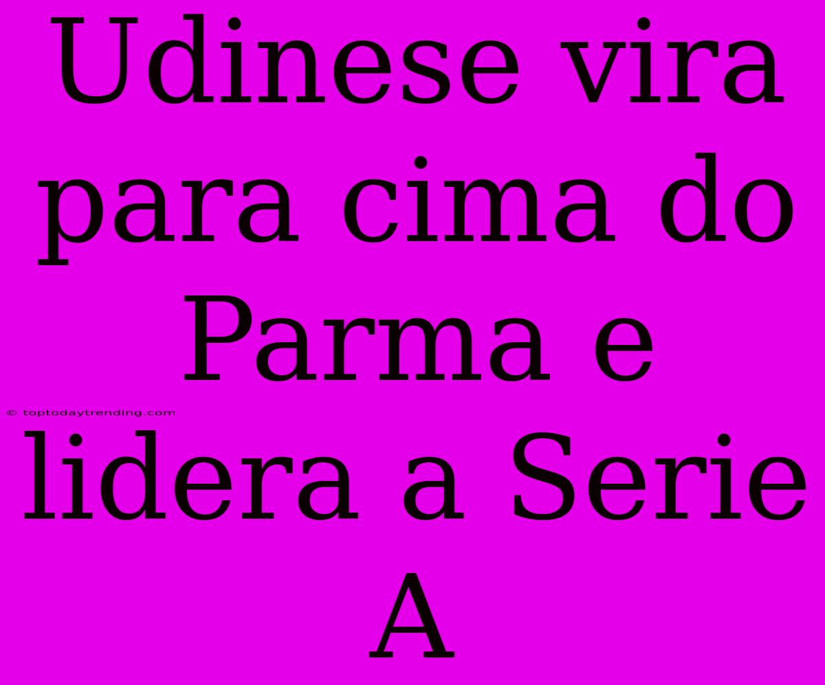 Udinese Vira Para Cima Do Parma E Lidera A Serie A