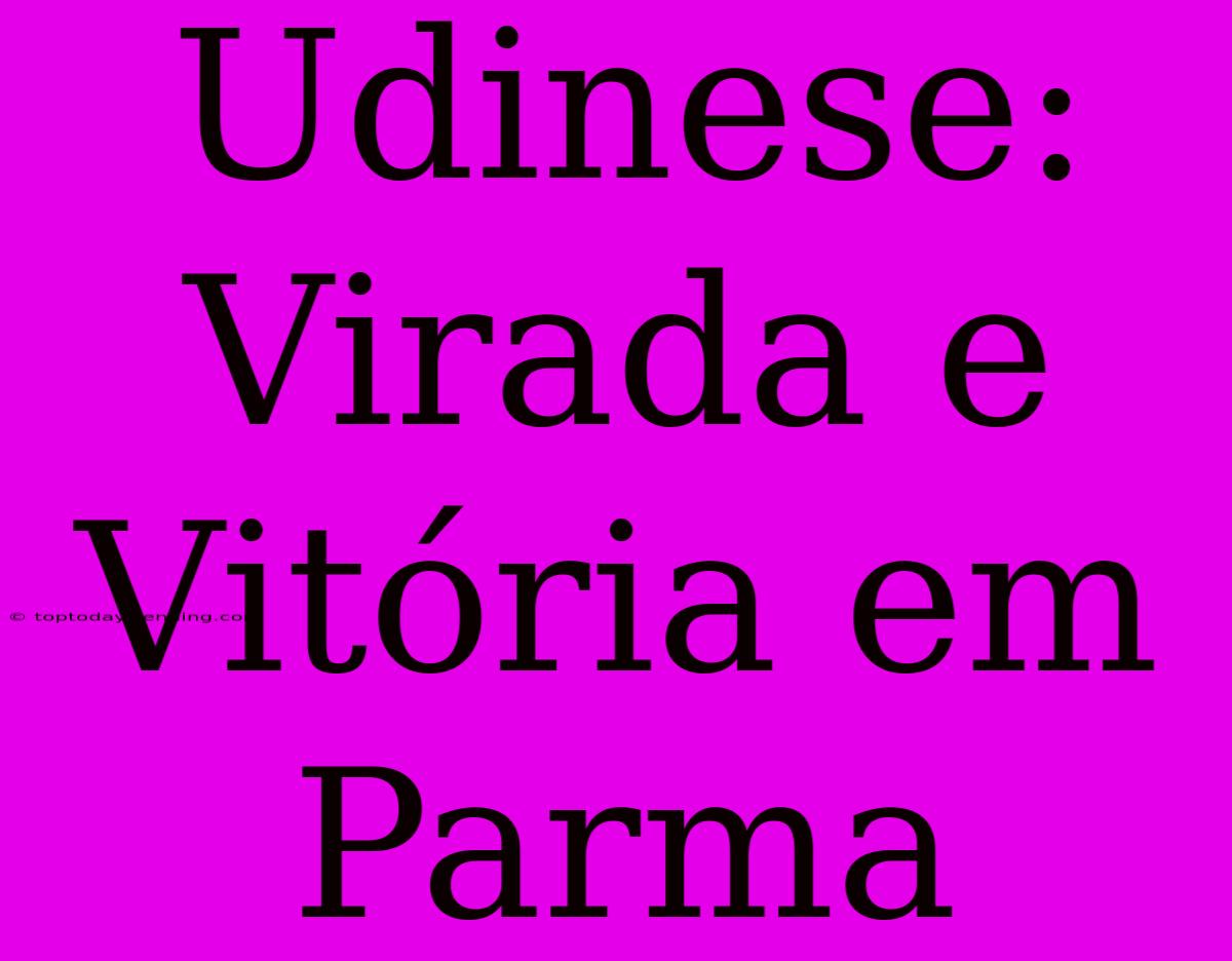 Udinese: Virada E Vitória Em Parma