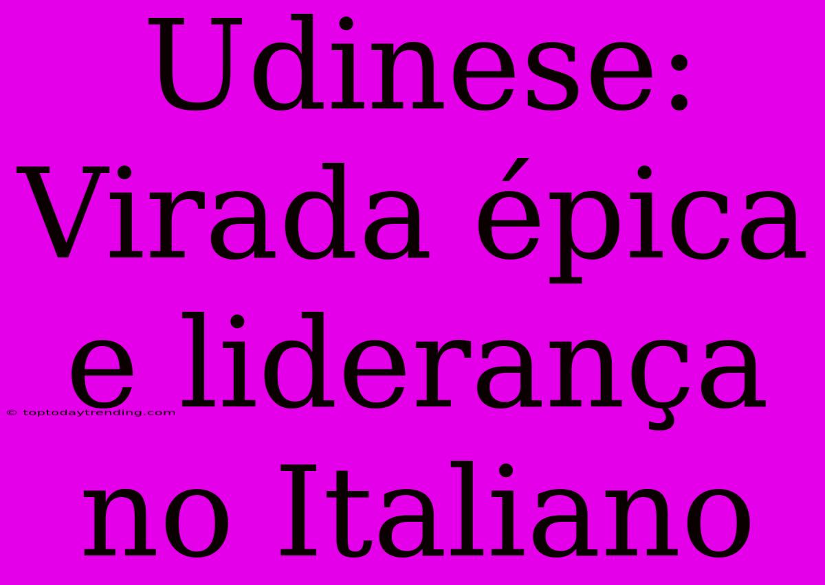 Udinese: Virada Épica E Liderança No Italiano