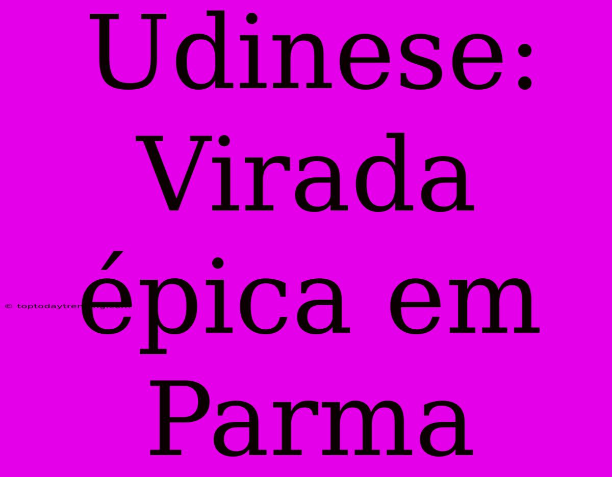 Udinese: Virada Épica Em Parma