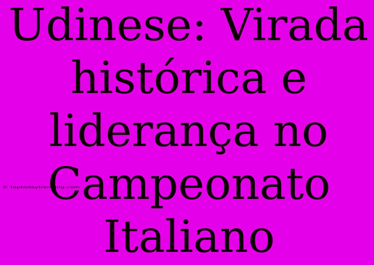 Udinese: Virada Histórica E Liderança No Campeonato Italiano