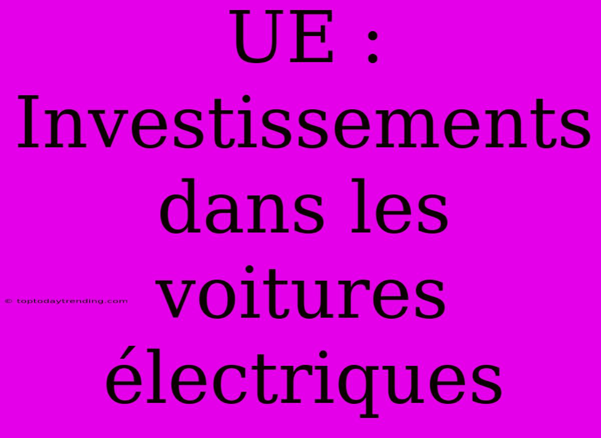 UE : Investissements Dans Les Voitures Électriques