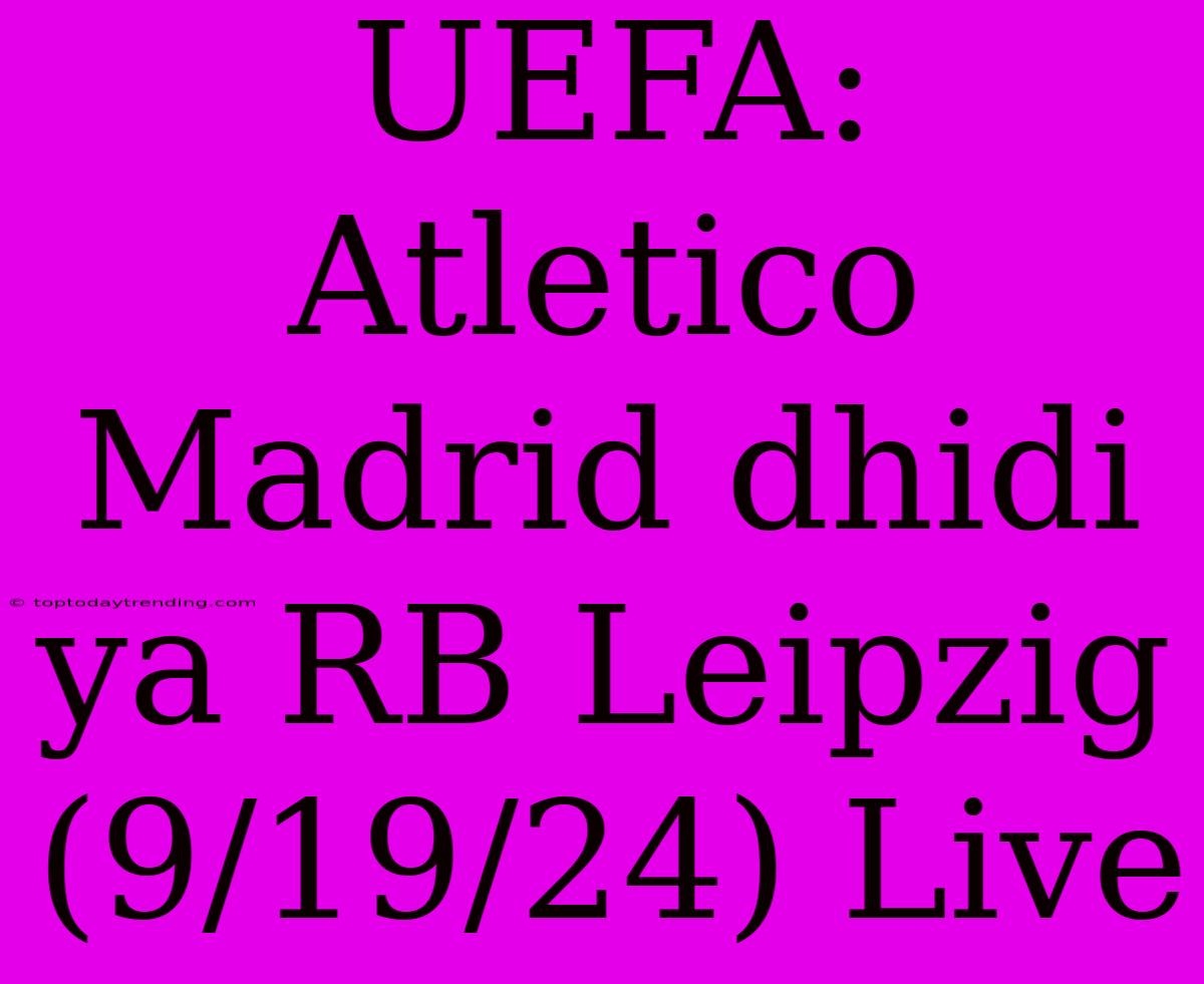 UEFA: Atletico Madrid Dhidi Ya RB Leipzig (9/19/24) Live