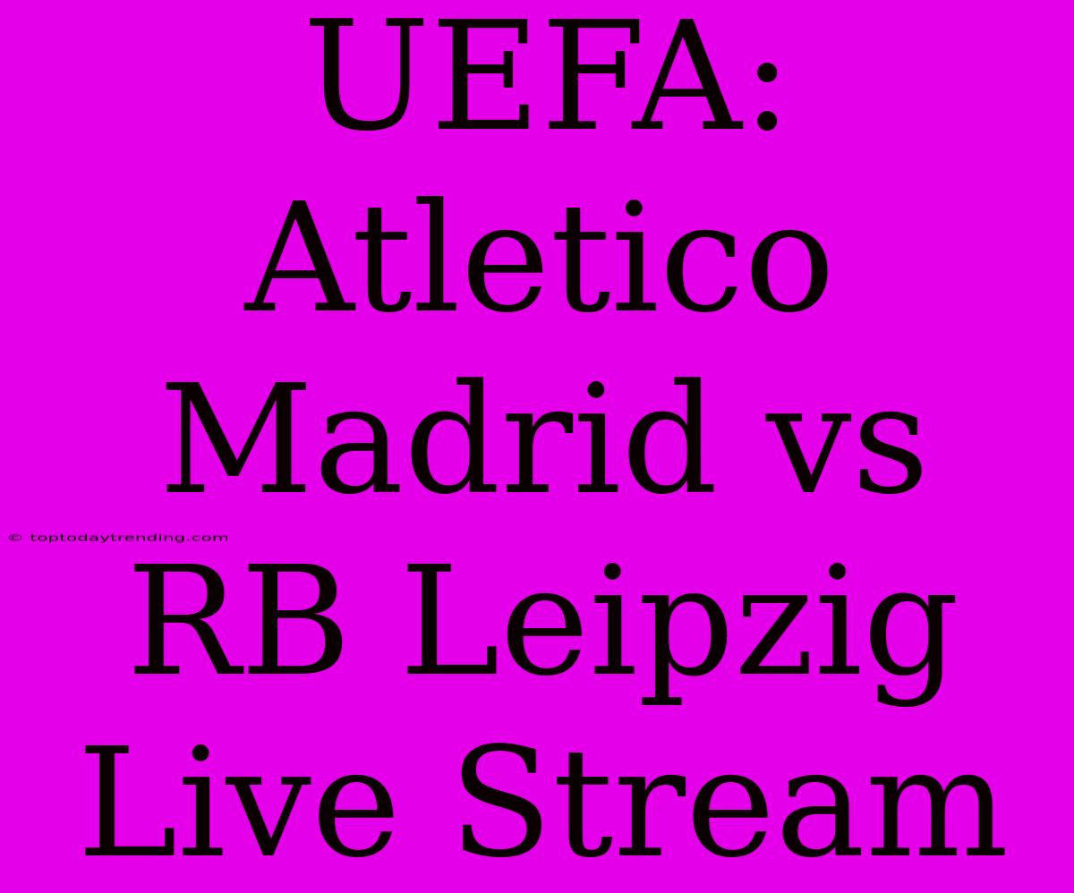 UEFA: Atletico Madrid Vs RB Leipzig Live Stream