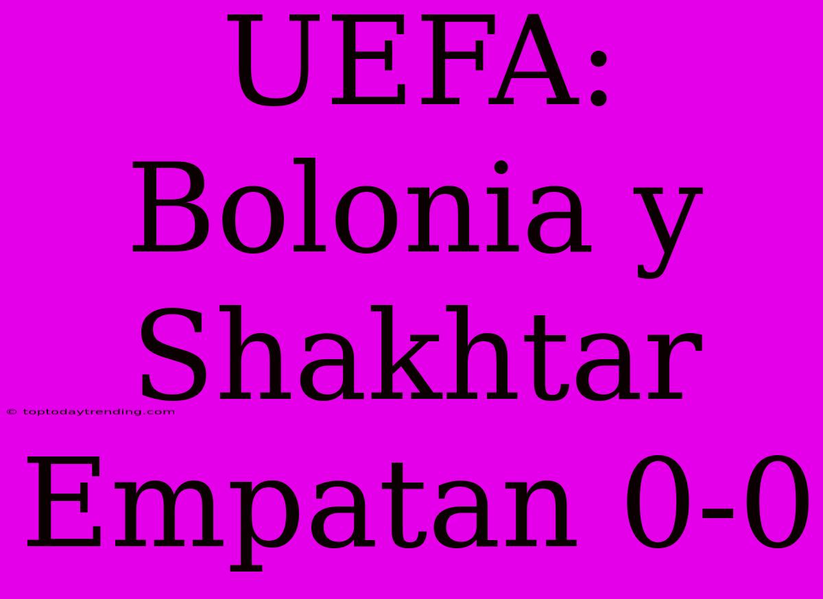 UEFA: Bolonia Y Shakhtar Empatan 0-0