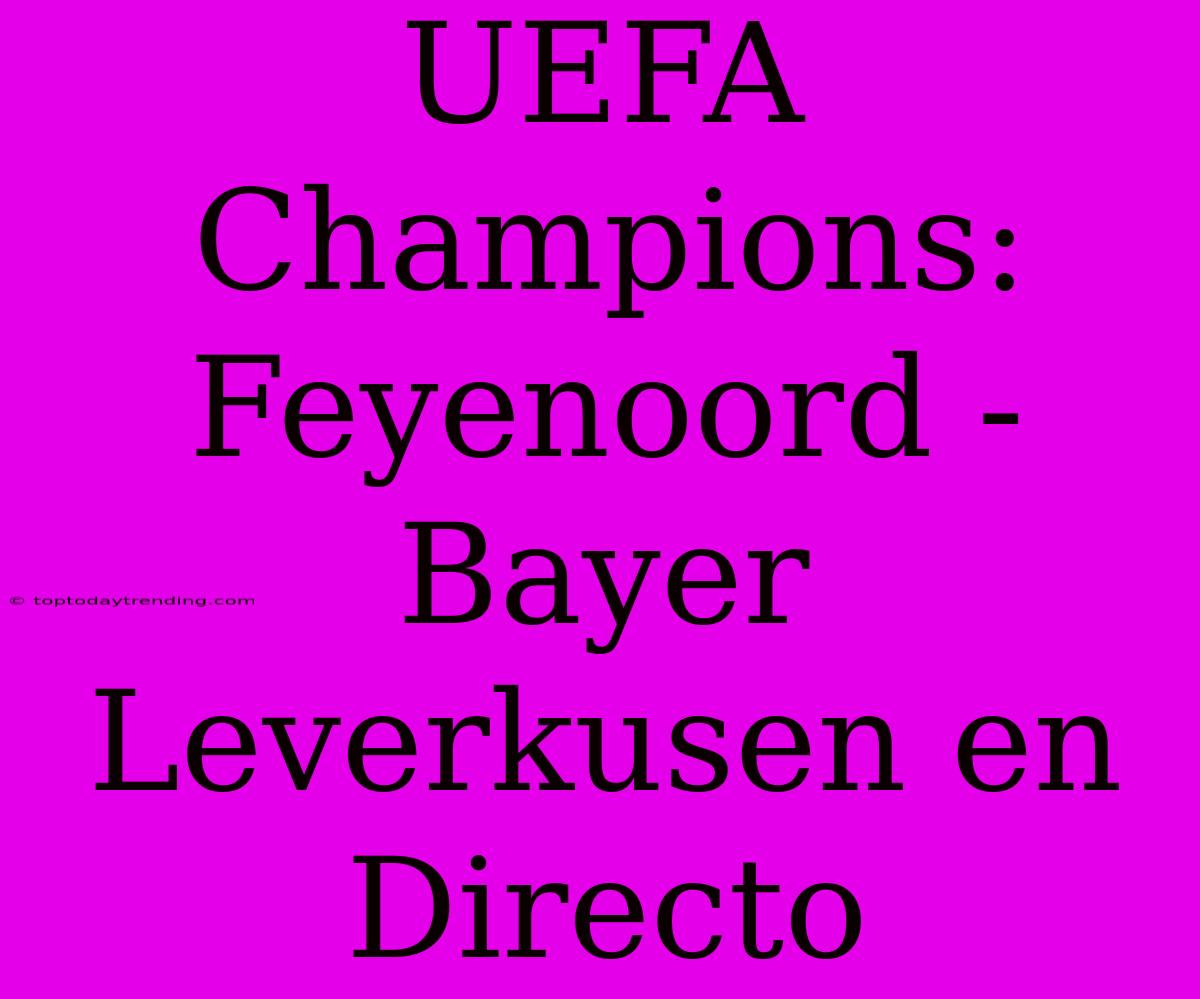 UEFA Champions: Feyenoord - Bayer Leverkusen En Directo