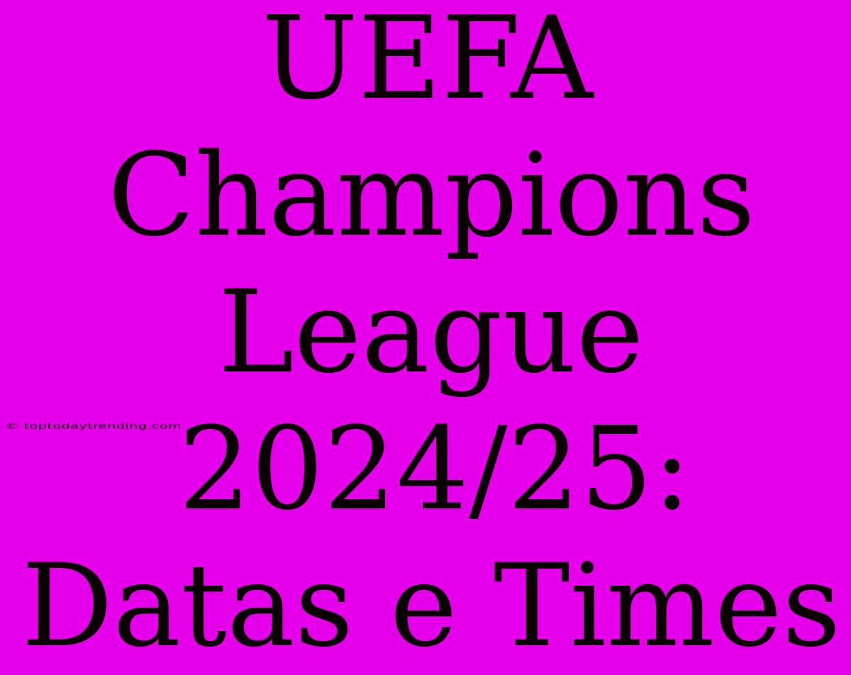 UEFA Champions League 2024/25: Datas E Times