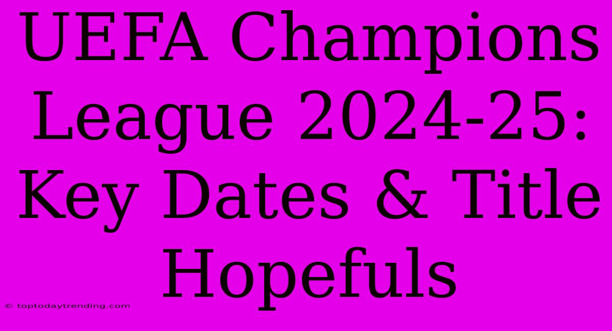 UEFA Champions League 2024-25: Key Dates & Title Hopefuls