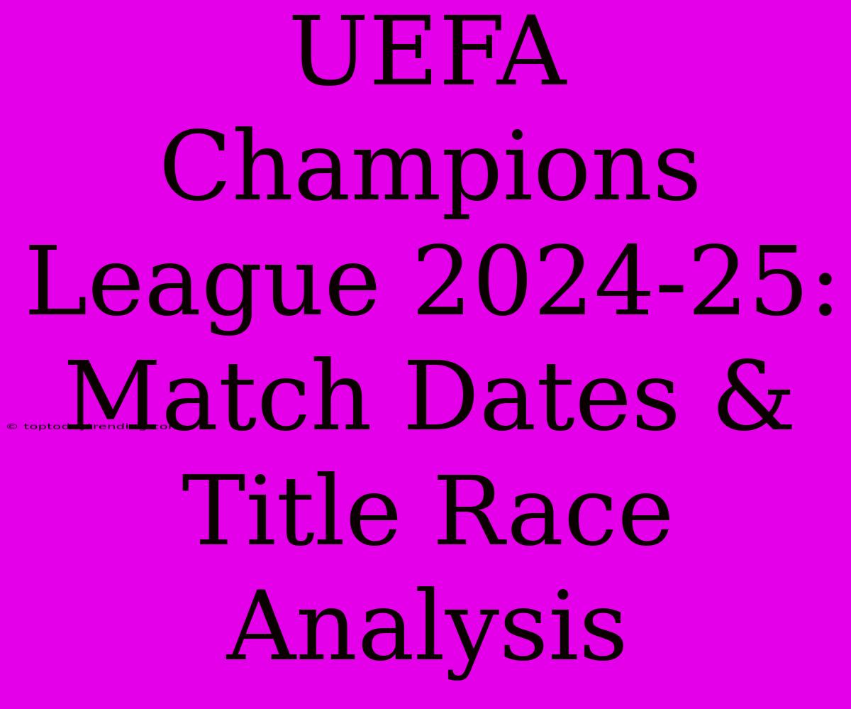 UEFA Champions League 2024-25:  Match Dates & Title Race Analysis