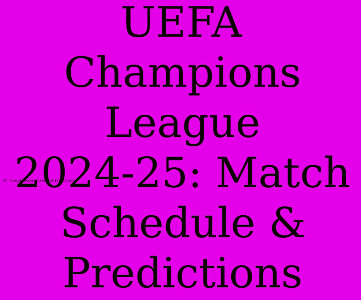 UEFA Champions League 2024-25: Match Schedule &  Predictions